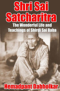 Shri Sai Satcharitra: The Wonderful Life And Teachings Of Shirdi Sai Baba Shri Sai Satcharitra: The Wonderful Life And Teachings Of Shirdi Sai Baba