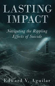 Lasting Impact: Navigating The Rippling Effects Of Suicide Lasting Impact: Navigating The Rippling Effects Of Suicide