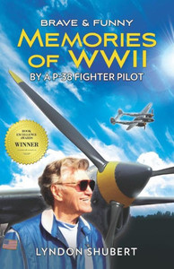 Brave And Funny Memories Of Wwii: By A P-38 Fighter Pilot Brave And Funny Memories Of Wwii: By A P-38 Fighter Pilot