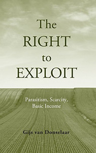 The Right to Exploit: Parasitism, Scarcity, and Basic Income The Right to Exploit: Parasitism, Scarcity, and Basic Income