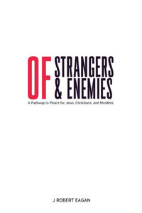 Of Strangers & Enemies: A Pathway To Peace For Jews, Christians, And Muslims Of Strangers & Enemies: A Pathway To Peace For Jews, Christians, And Muslims