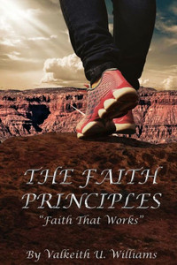 The Faith Principles: Faith That Works The Faith Principles: Faith That Works