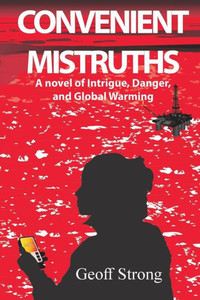 Convenient Mistruths: A Novel Of Intrigue, Danger, And Global Warming