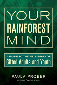 Your Rainforest Mind: A Guide To The Well-Being Of Gifted Adults And Youth Your Rainforest Mind: A Guide To The Well-Being Of Gifted Adults And Youth