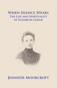 When Silence Speaks. The Life And Spirituality Of Elisabeth Leseur