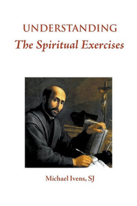 Understanding The Spiritual Exercises: Text And Commentary: A Handbook For Retreat Directors