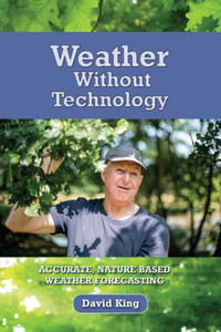 Weather Without Technology: Accurate, Nature Based, Weather Forecasting Weather Without Technology: Accurate, Nature Based, Weather Forecasting