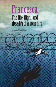 Francesca: The Life, Flight And Death Of A Songbird Francesca: The Life, Flight And Death Of A Songbird