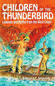 Children Of The Thunderbird: Legends And Myths From The West Coast