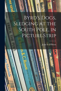 Byrd'S Dogs, Sledging At The South Pole, In Picture Strip Byrd'S Dogs, Sledging At The South Pole, In Picture Strip