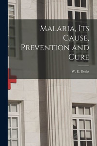 Malaria, Its Cause, Prevention And Cure Malaria, Its Cause, Prevention And Cure