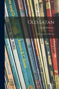 Old Satan: A Pennsylvania Folk Tale Old Satan: A Pennsylvania Folk Tale