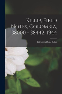 Killip, Field Notes, Colombia, 38000 - 38442, 1944 Killip, Field Notes, Colombia, 38000 - 38442, 1944