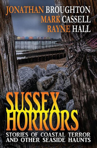 Sussex Horrors: Stories Of Coastal Terror & Other Seaside Haunts Sussex Horrors: Stories Of Coastal Terror & Other Seaside Haunts
