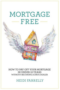 Mortgage Free: How To Pay Off Your Mortgage In Under 10 Years -Without Becoming A Drug Dealer Mortgage Free: How To Pay Off Your Mortgage In Under 10 Years -Without Becoming A Drug Dealer