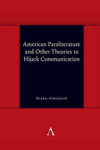 American Paraliterature and Other Theories to Hijack Communication (Anthem symploke Studies in Theory)