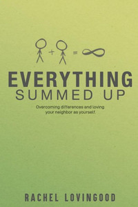 Everything Summed Up: Overcoming Differences And Loving Your Neighbor As Yourself Everything Summed Up: Overcoming Differences And Loving Your Neighbor As Yourself