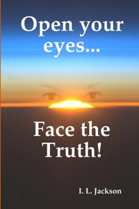 Open Your Eyes...Face The Truth! Open Your Eyes...Face The Truth!