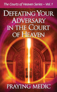 Defeating Your Adversary In The Court Of Heaven (The Courts Of Heaven) Defeating Your Adversary In The Court Of Heaven (The Courts Of Heaven)
