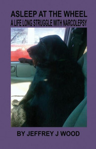 Asleep At The Wheel: A Life Long Struggle With Narcolepsy Asleep At The Wheel: A Life Long Struggle With Narcolepsy