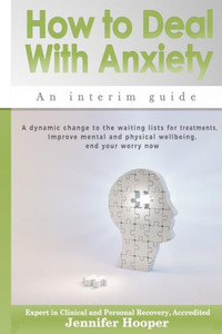 How To Deal With Anxiety: An Interim Guide How To Deal With Anxiety: An Interim Guide