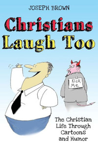 Christians Laugh Too: The Christian Life Through Cartoons And Humor Christians Laugh Too: The Christian Life Through Cartoons And Humor