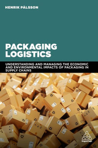 Packaging Logistics: Understanding And Managing The Economic And Environmental Impacts Of Packaging In Supply Chains