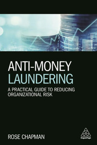 Anti-Money Laundering: A Practical Guide To Reducing Organizational Risk Anti-Money Laundering: A Practical Guide To Reducing Organizational Risk