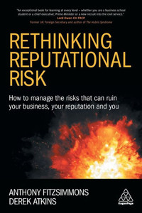 Rethinking Reputational Risk: How To Manage The Risks That Can Ruin Your Business, Your Reputation And You Rethinking Reputational Risk: How To Manage The Risks That Can Ruin Your Business, Your Reputation And You