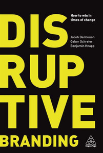 Disruptive Branding: How To Win In Times Of Change Disruptive Branding: How To Win In Times Of Change