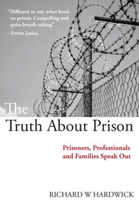 The Truth About Prison: Prisoners, Professionals And Families Speak Out