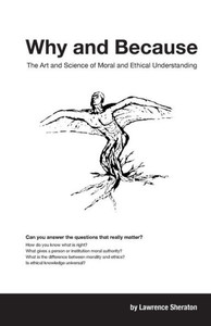 Why And Because: The Art And Science Of Moral And Ethical Understanding Why And Because: The Art And Science Of Moral And Ethical Understanding