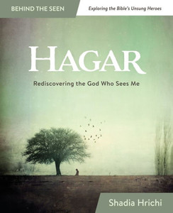 Hagar: Rediscovering The God Who Sees Me (Bible Study) (Behind The Seen: Exploring The Bible'S Unsung Heroes) Hagar: Rediscovering The God Who Sees Me (Bible Study) (Behind The Seen: Exploring The Bible'S Unsung Heroes)
