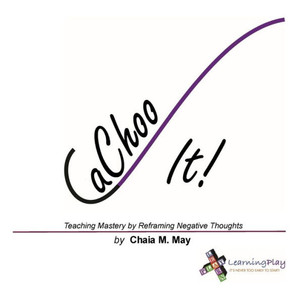 Cachoo It!: Teaching Mastery By Reframing Negative Thoughts Cachoo It!: Teaching Mastery By Reframing Negative Thoughts