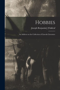 Hobbies; An Address On The Collection Of Lincoln Literature Hobbies; An Address On The Collection Of Lincoln Literature