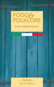 Food & Folklore: A Year Of Italian Festivals Food & Folklore: A Year Of Italian Festivals