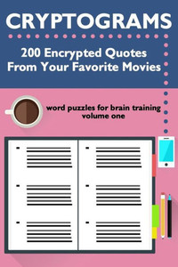Cryptograms: 200 Encrypted Quotes From Your Favorite Movies (Cryptograms: Word Puzzles For Brain Training) Cryptograms: 200 Encrypted Quotes From Your Favorite Movies (Cryptograms: Word Puzzles For Brain Training)
