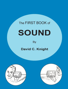 The First Book Of Sound: A Basic Guide To The Science Of Acoustics The First Book Of Sound: A Basic Guide To The Science Of Acoustics