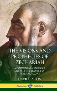 The Visions And Prophecies Of Zechariah: A Commentary And Bible Study Of The Prophet Of Hope And Glory (Hardcover) The Visions And Prophecies Of Zechariah: A Commentary And Bible Study Of The Prophet Of Hope And Glory (Hardcover)