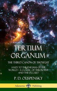 Tertium Organum, The Third Canon Of Thought: A Key To The Enigmas Of The World, A Classic Of Theosophy And The Occult (Hardcover) Tertium Organum, The Third Canon Of Thought: A Key To The Enigmas Of The World, A Classic Of Theosophy And The Occult (Hardcover)