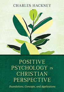 Positive Psychology in Christian Perspective: Foundations, Concepts, and Applications (Christian Association for Psychological Studies Books)
