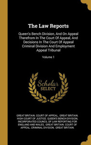 The Law Reports: Queen'S Bench Division, And On Appeal Therefrom In The Court Of Appeal, And Decisions In The Court Of Appeal Criminal Division And Employment Appeal Tribunal; Volume 1