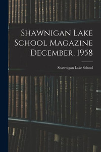 Shawnigan Lake School Magazine December, 1958 Shawnigan Lake School Magazine December, 1958