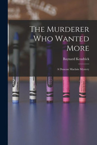 The Murderer Who Wanted More: A Duncan Maclain Mystery The Murderer Who Wanted More: A Duncan Maclain Mystery