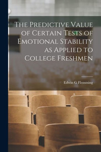 The Predictive Value Of Certain Tests Of Emotional Stability As Applied To College Freshmen