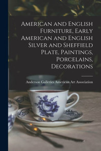 American And English Furniture, Early American And English Silver And Sheffield Plate, Paintings, Porcelains, Decorations American And English Furniture, Early American And English Silver And Sheffield Plate, Paintings, Porcelains, Decorations