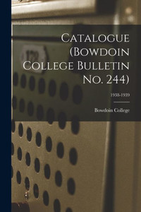 Catalogue (Bowdoin College Bulletin No. 244); 1938-1939 Catalogue (Bowdoin College Bulletin No. 244); 1938-1939