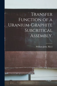 Transfer Function Of A Uranium-Graphite Subcritical Assembly. Transfer Function Of A Uranium-Graphite Subcritical Assembly.