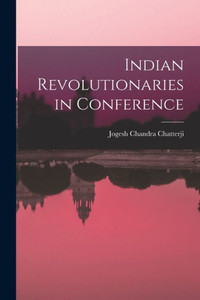 Indian Revolutionaries In Conference Indian Revolutionaries In Conference