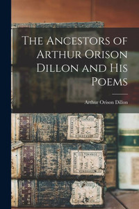 The Ancestors Of Arthur Orison Dillon And His Poems The Ancestors Of Arthur Orison Dillon And His Poems